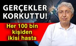 Gerçekler korkuttu! Her 100 bin kişiden ikisi hasta