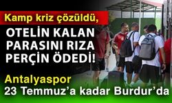 Kamp kriz çözüldü, otelin kalan parasını Rıza Perçin ödedi! Antalyaspor 23 Temmuz’a kadar Burdur’da
