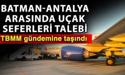 Batman-Antalya arasında uçak seferleri talebi TBMM gündemine taşındı