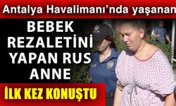 Antalya Havalimanı’nda yaşanan bebek rezaletini yapan Rus anne ilk kez konuştu