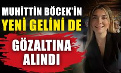 Başkan Muhittin Böcek'in yeni gelini de gözaltında