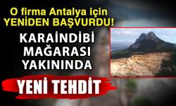 O firma Antalya için yeniden başvurdu! Karaindibi Mağarası yakınında yeni tehdit