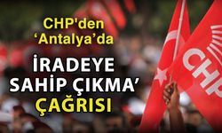 CHP'den ‘Antalya’da iradeye sahip çıkma’ çağrısı