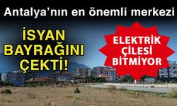 Antalya’nın en önemli merkezi isyan bayrağını çekti! Elektrik çilesi bitmiyor