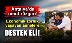 Antalya’da umut rüzgarı! Ekonomik zorluk yaşayan annelere destek eli!