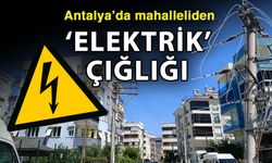 Antalya’da mahalleliden ‘Elektrik’ çığlığı