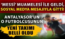 ‘Messi’ muamelesi ile geldi, sosyal medya mesajıyla gitti! Antalyasor’un o futbolcusunun yeni takımı belli oldu