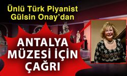 Ünlü Türk Piyanist Gülsin Onay’dan Antalya Müzesi için çağrı