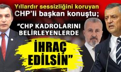 Yıllardır sessizliğini koruyan CHP’li başkan konuştu; “CHP kadrolarını belirleyenlerde ihraç edilsin”