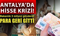 Antalya’da hisse krizi! Bakanlık 3 milyon gönderdi para geri gitti