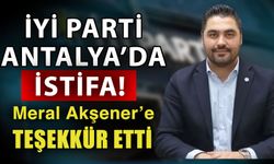 İYİ Parti Antalya istifa! Meral Akşener’e teşekkür etti