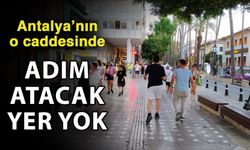 Antalya’nın o caddesinde adım atacak yer yok