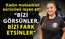Kadın motosiklet sürücüsü isyan etti: “Bizi görsünler, bizi fark etsinler”