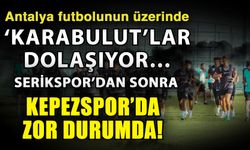 Antalya futbolunun üzerinde ‘Karabulut’lar dolaşıyor… Serikspor’dan sonra Kepezspor’da zor durumda!