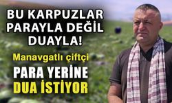 Bu karpuzlar parayla değil duayla! Manavgatlı çiftçi para yerine dua istiyor