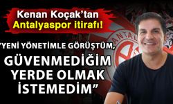 Kenan Koçak’tan Antalyaspor itirafı! Yeni yönetimle görüştüm, güvenmediğim yerde olmak istemedim