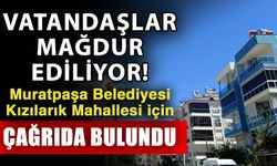 Vatandaşlar mağdur ediliyor! Muratpaşa Belediyesi Kızılarık Mahallesi için çağrıda bulundu