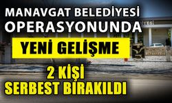 Manavgat operasyonunda yeni gelişme! İki kişi serbest bırakıldı