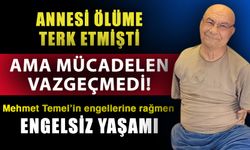 Annesi ölüme terk etmişti ama mücadelen vazgeçmedi! Mehmet Temel’in engellerine rağmen engelsiz yaşamı