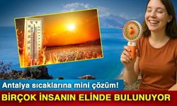Antalya sıcaklarına mini çözüm! Birçok insanın elinde bulunuyor