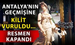 Antalya'nın geçmişine kilit vuruldu... Resmen kapandı