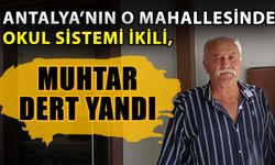 Antalya’nın o mahallesinde okul sistemi ikili, muhtar dert yandı