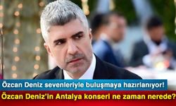 Özcan Deniz sevenleriyle buluşmaya hazırlanıyor! Özcan Deniz’in Antalya konseri ne zaman nerede?
