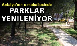 Antalya’nın o mahallesinde parklar yenileniyor