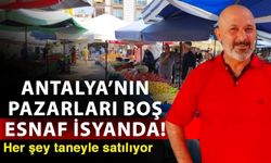 Antalya’nın pazarları boş esnaf isyanda! Her şey taneyle satılıyor