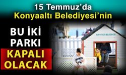 15 Temmuz’da Konyaaltı Belediyesi’nin bu iki parkı kapalı olacak