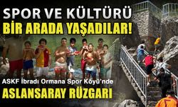 Spor ve kültürü bir arada yaşadılar! ASKF İbradı Ormana Spor Köyü’nde Aslansaray rüzgarı