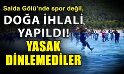 Salda Gölü’nde spor değil, doğa ihlali yapıldı! Yasak dinlemediler