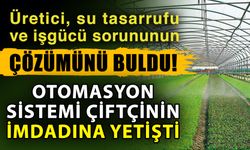 Üretici, su tasarrufu ve işgücü sorununun çözümünü buldu! Otomasyon sistemi çiftçinin imdadına yetişti