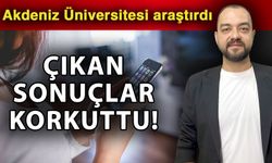 Akdeniz Üniversitesi araştırdı çıkan sonuçlar korkuttu!