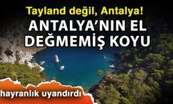 Tayland değil, Antalya! Antalya’nın el değmemiş koyu hayranlık uyandırdı