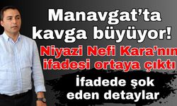 Manavgat’ta kavga büyüyor! Niyazi Nefi Kara’nın ifadesi ortaya çıktı! İfadede şok eden detaylar