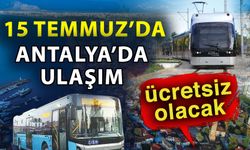 15 Temmuz’da Antalya’da ulaşım ücretsiz olacak