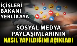 İçişleri Bakanı Yerlikaya sosyal medya paylaşımlarının nasıl yapıldığını açıkladı