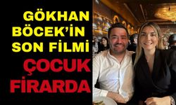 Gökhan Böcek’in son filmi “Çocuk firarda”