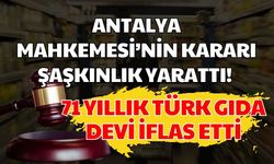 Antalya Mahkemesi’nin kararı şaşkınlık yarattı! 71 yıllık Türk gıda devi iflas etti