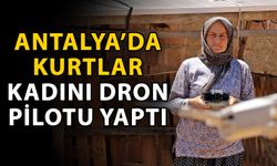 Antalya’da kurtlar kadını dron pilotu yaptı