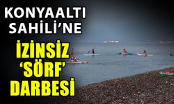 Konyaaltı Sahili’ne izinsiz ‘Sörf’ darbesi