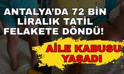 Antalya’da 72 bin liralık tatil felakete döndü! Aile kabusu yaşadı