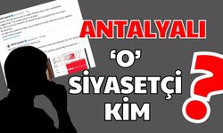 Antalyalı ‘O’ siyasetçi kim?