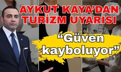 Aykut Kaya’dan turizm uyarısı: “Güven kayboluyor”