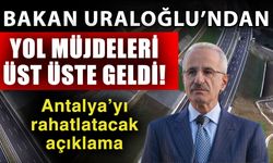 Bakan Uraloğlu’ndan yol müjdeleri üst üste geldi! Antalya’yı rahatlatacak açıklama