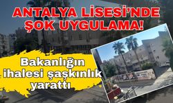 Antalya Lisesi’nde şok uygulama! Bakanlığın ihalesi şaşkınlık yarattı