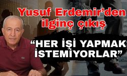 Başkan Yusuf Erdemir’den ilginç çıkış; “Her işi yapmak istemiyorlar”