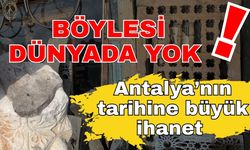 Böylesi dünyada yok! Antalya’nın tarihine büyük ihanet