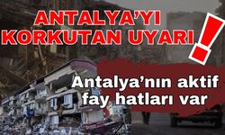 Antalya’yı korkutan uyarı! Antalya’nın aktif fay hatları var